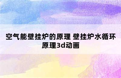 空气能壁挂炉的原理 壁挂炉水循环原理3d动画